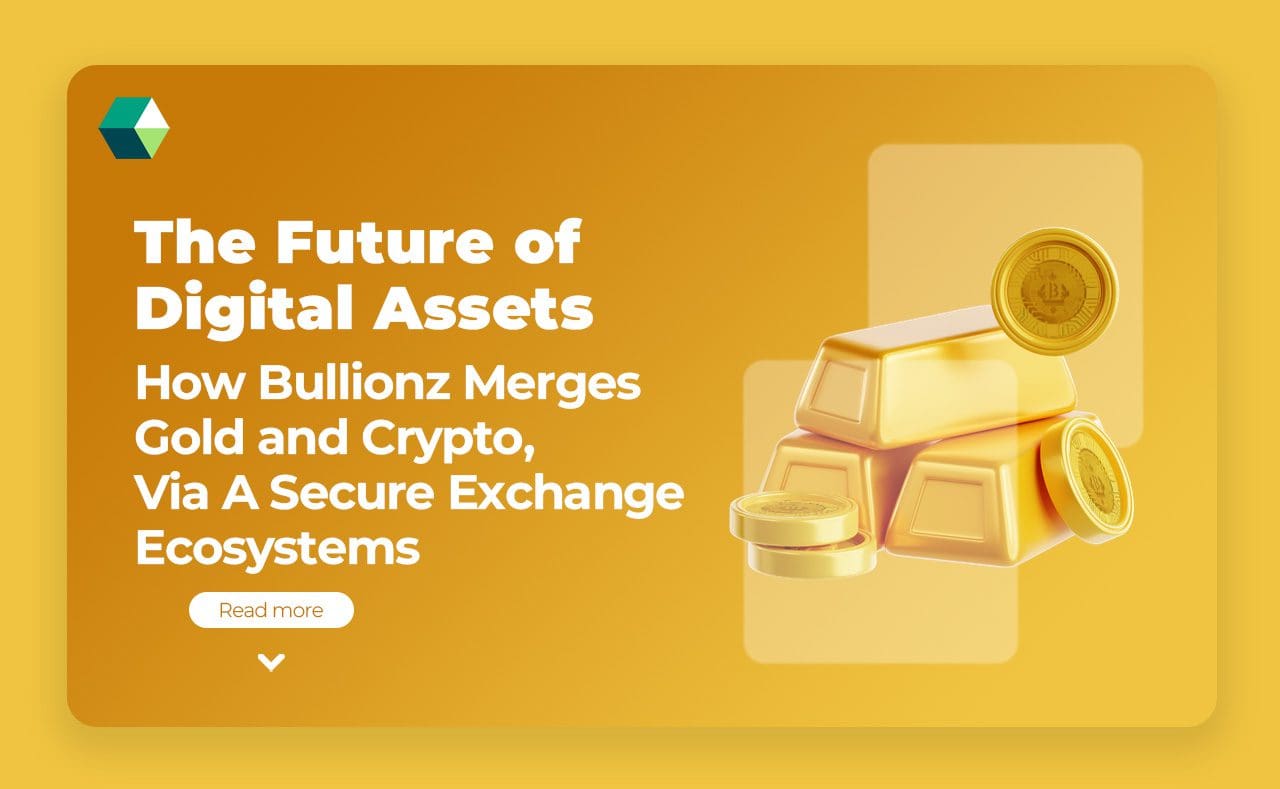 The Future of Digital Assets &#8211; How Bullionz Merges Gold and Crypto, Via A Secure Exchange Ecosystems