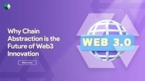 Why Chain Abstraction is the Future of Web3 Innovation